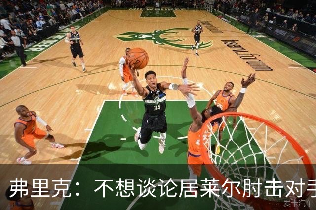 弗里克：不想谈论居莱尔肘击对手的事；拉菲尼亚明天能首发